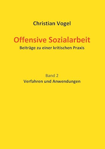 Offensive Sozialarbeit: Beiträge zu einer kritischen Praxis. Band 2: Verfahren und Anwendungen