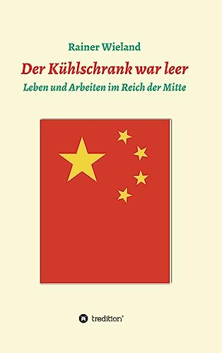 Der Kühlschrank war leer: Leben und Arbeiten im Reich der Mitte