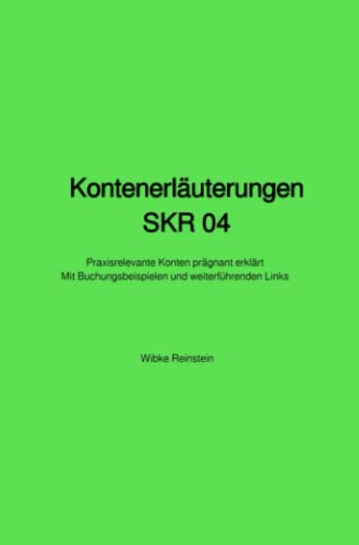 Kontenerläuterungen SKR 04: Praxisrelevante Konten prägnant erklärt - Mit Buchungsbeispielen und weiterführenden Links