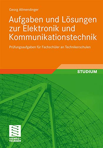Aufgaben und Lösungen zur Elektronik und Kommunikationstechnik: Prüfungsaufgaben für Fachschüler an Technikerschulen