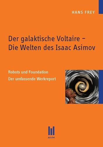 Der galaktische Voltaire - Die Welten des Isaac Asimov: Robots und Foundation. Der umfassende Werkreport (Beiträge zur Literaturwissenschaft)