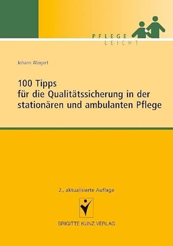 100 Tipps für die Qualitätssicherung in der stationären und ambulanten Pflege (Brigitte Kunz Verlag - Pflege Leicht)