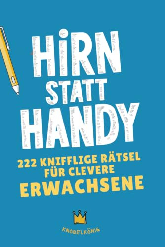 Hirn statt Handy - 222 knifflige Rätsel für clevere Erwachsene: Perfektes Geschenk-Rätselbuch für Männer & Frauen