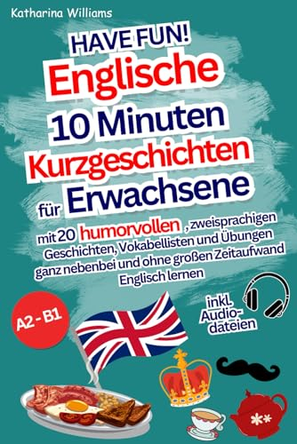 Have fun! Englische 10 Minuten Kurzgeschichten inkl. Audiodateien für Erwachsene - mit 20 humorvollen, zweisprachigen Geschichten, Vokabellisten und ... und ohne großen Zeitaufwand Englisch lernen
