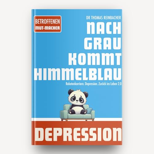 Nach Grau kommt Himmelblau: Von einer Raketenkarriere in die Depression und zurück ins Leben 2.0