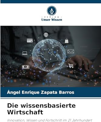 Die wissensbasierte Wirtschaft: Innovation, Wissen und Fortschritt im 21 Jahrhundert