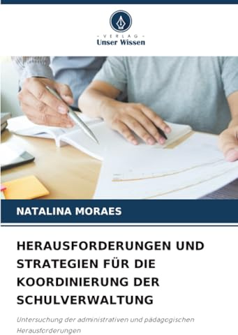 HERAUSFORDERUNGEN UND STRATEGIEN FÜR DIE KOORDINIERUNG DER SCHULVERWALTUNG: Untersuchung der administrativen und pädagogischen Herausforderungen