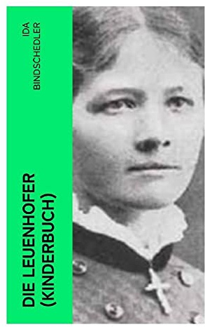 Die Leuenhofer (Kinderbuch): Schweizer Kinderklassiker über Familie, Schule und verantwortliche Gemeinschaft um 1900