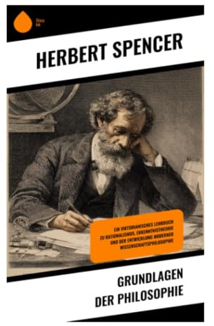 Grundlagen der Philosophie: Evolution, Positivismus und das Unerkennbare im Systemdenken der viktorianischen Ära