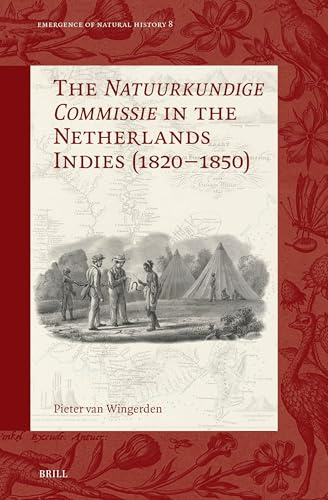 The Natuurkundige Commissie in the Netherlands Indies (1820-1850) (Emergence of Natural History, Band 8)