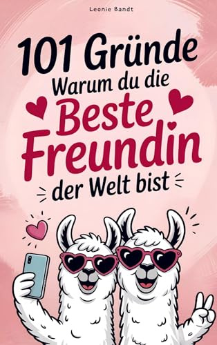 101 Gründe warum du die beste Freundin der Welt bist: Das humorvolle Geschenk für die beste Freundin mit Herz und Wahrheiten, die sie nicht hören will