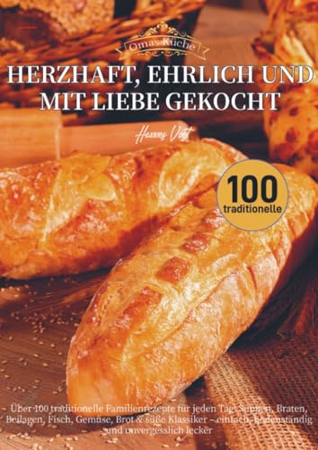 Omas Küche – Herzhaft, ehrlich und mit Liebe gekocht: Über 100 traditionelle Familienrezepte für jeden Tag: Suppen, Braten, Beilagen, Fisch, Gemüse, ... Klassiker - einfach, bodenständig und unver