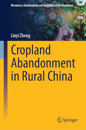 Cropland Abandonment in Rural China: Evidence from the People-Land-Money-Rights Framework (Resources, Environment and Agricultural Development)