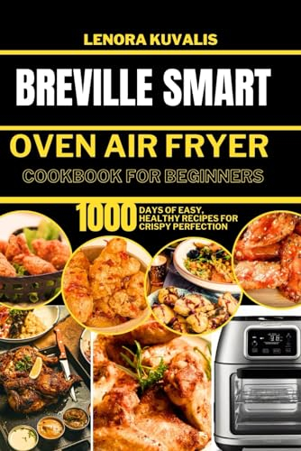 BREVILLE SMART OVEN AIR FRYER COOKBOOK FOR BEGINNERS: 1000 Days of Easy, Healthy Recipes for Crispy Perfection