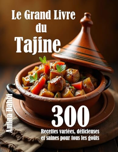 Le Grand Livre du Tajine: 300 Recettes variées, délicieuses et saines pour tous les goûts