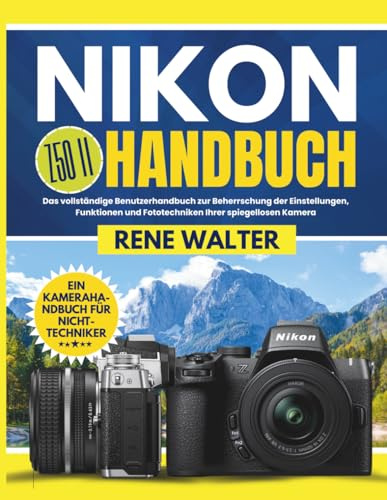 NIKON Z50 II HANDBUCH: Das vollständige Benutzerhandbuch zur Beherrschung der Einstellungen, Funktionen und Fototechniken Ihrer spiegellosen Kamera (Vereinfachte Kamera-Meisterschaftsserie)