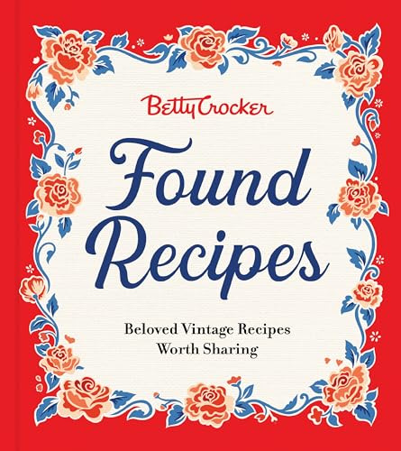 Betty Crocker Found Recipes: Beloved Vintage Recipes Worth Sharing―The Heartwarming Cookbook with Classic Recipes and Vintage Charm, Rediscover Treasures from Betty Crocker's Kitchen
