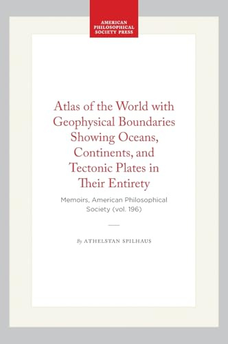 Atlas of the World with Geophysical Boundaries Showing Oceans, Continents, and Tectonic Plates in Their Entirety: Memoirs, American Philosophical Society (vol. 196)