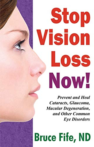 Stop Vision Loss Now!: Prevent & Heal Cataracts, Glaucoma, Macular Degeneration & Other Common Eye Disorders