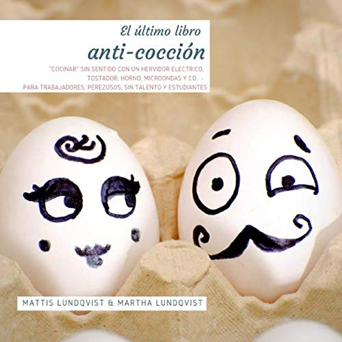El último libro anti-cocción: Cocinar sin sentido con un hervidor electrico, tostador, horno, microondas y co. - para trabajadores, perezosos, sin talento y estudiantes