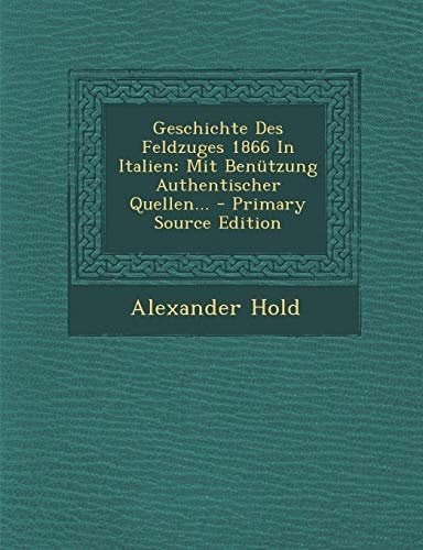 Geschichte Des Feldzuges 1866 in Italien: Mit Benutzung Authentischer Quellen... - Primary Source Edition