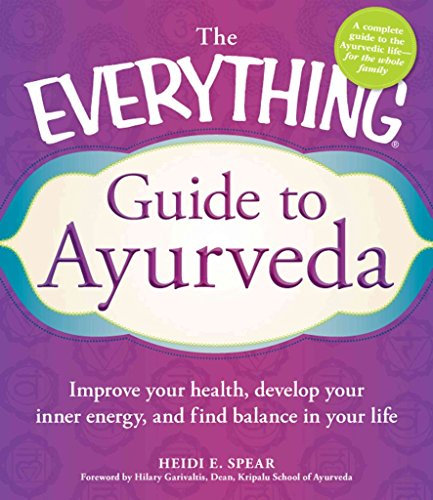 The Everything Guide to Ayurveda: Improve your health, develop your inner energy, and find balance in your life (Everything (Health))