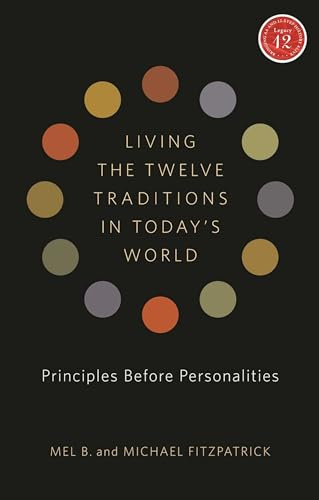 Living the Twelve Traditions in Today's World: Principles Before Personality: Principles Over Personality (Legacy 12)