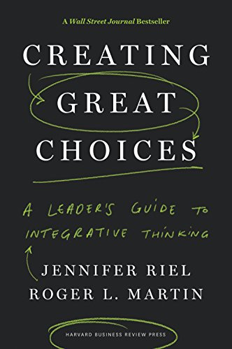 Creating Great Choices: A Leader's Guide to Integrative Thinking