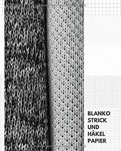 Blanko Strick- und Häkelpapier: Notizbuch zum Eintragen von Strick- und Häkelideen, Designs, und Muster • Heft zum Aufbewahren von Strick- und Häkelanleitungen