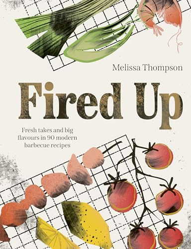 Fired Up: Fresh takes and big flavours in 90 modern barbecue recipes