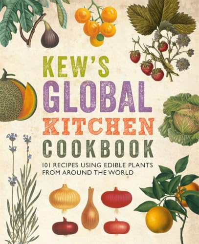 Kew's Global Kitchen Cookbook: 101 Recipes Using Edible Plants from Around the World