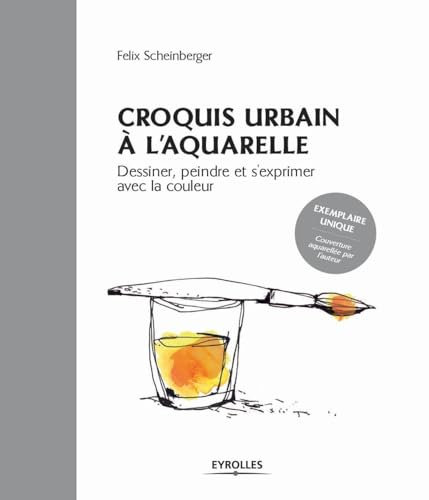 Croquis urbain à l'aquarelle: Dessiner, peindre et s'exprimer avec la couleur. Exemplaire unique : couverture aqurellée par l'auteur