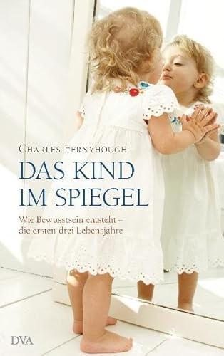 Das Kind im Spiegel: Wie Bewusstsein entsteht - die ersten drei Lebensjahre