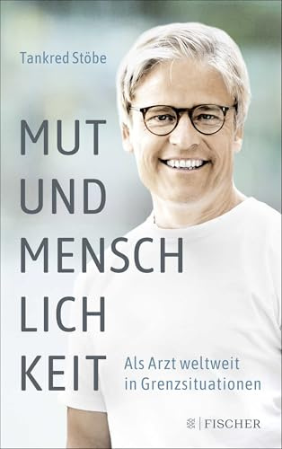 Mut und Menschlichkeit: Als Arzt weltweit in Grenzsituationen