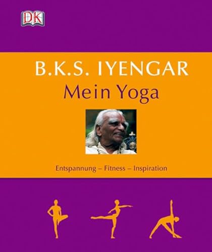 B.K.S. Iyengar: Mein Yoga: Entspannung – Fitness – Inspiration