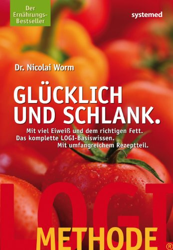 LOGI-METHODE. Glücklich und schlank: Mit viel Eiweiss und dem richtigen Fett. Das komplette LOGI-Basiswissen.