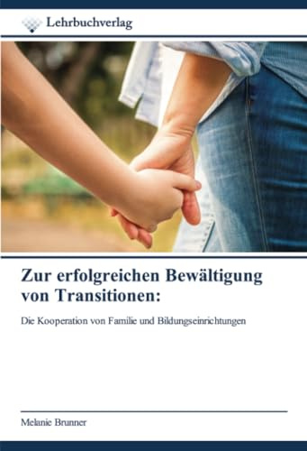 Zur erfolgreichen Bewältigung von Transitionen:: Die Kooperation von Familie und Bildungseinrichtungen