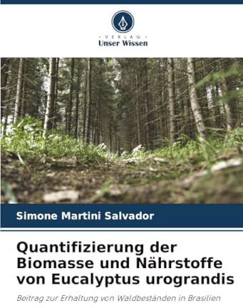 Quantifizierung der Biomasse und Nährstoffe von Eucalyptus urograndis: Beitrag zur Erhaltung von Waldbeständen in Brasilien