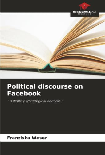 Political discourse on Facebook: - a depth psychological analysis -