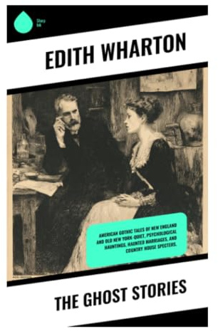 The Ghost Stories: Psychological Gothic Tales of Haunted Houses, Hidden Guilt, and Gilded Age Secrets