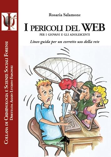 I pericoli del web per i giovani e gli adolescenti. Linee-guida per un corretto uso della rete (Criminologia e scienze sociali forensi)