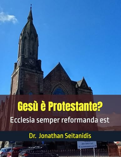 Gesù è Protestante?: Ecclesia semper reformanda est (Il Cristianesimo delle Origini)