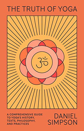 The Truth of Yoga: A Comprehensive Guide to Yoga's History, Texts, Philosophy, and Practices (English Edition)