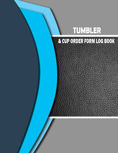 Tumbler and Cup Order Form Log Book: Custom Tumbler Client Log Book For Business and Online Use. Customer Order Tracking Organizer and Journal For ... To taker Orders. Gifts For Men and Women