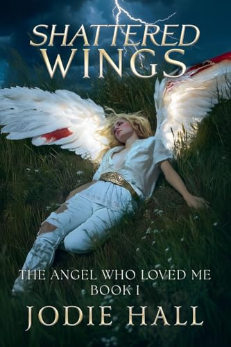 Shattered Wings: 1 (The Angel Who Loved Me)