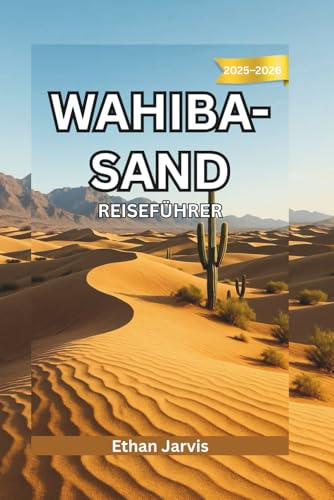 WAHIBA-SAND REISEFÜHRER 2025–2026: Reise durch die Wahiba-Wüste: Ein Reiseführer durch Omans zeitlose Wüste und ihre Bewohner