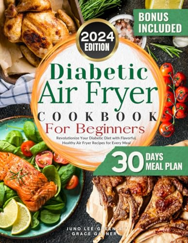 Diabetic Air Fryer Cookbook: Revolutionize Your Diabetic Diet with Flavorful, Healthy Air Fryer Recipes for Every Meal