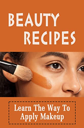 Beauty Recipes: Learn The Way To Apply Makeup (English Edition)
