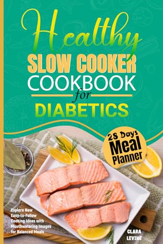 Healthy Slow Cooker Cookbook for Diabetics: Explore New Easy-to-Follow Cooking Ideas with Mouthwatering Images for Balanced Meals