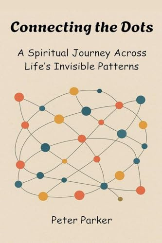 Connecting the Dots - A Spiritual Journey Across Life's Invisible Patterns